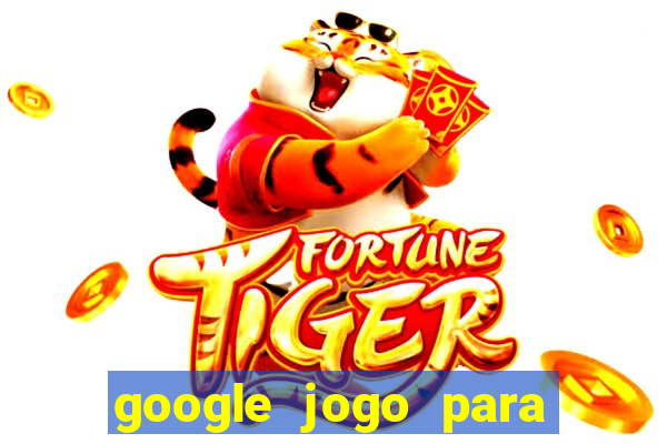 google jogo para ganhar dinheiro